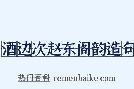 酒边次赵东阁韵造句是什么意思的图片